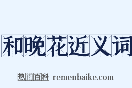 和晚花近义词是什么意思的图片